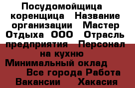 Посудомойщица - коренщица › Название организации ­ Мастер Отдыха, ООО › Отрасль предприятия ­ Персонал на кухню › Минимальный оклад ­ 25 000 - Все города Работа » Вакансии   . Хакасия респ.